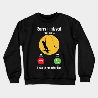 Sorry I missed your call I was on my other line fishing Crewneck Sweatshirt